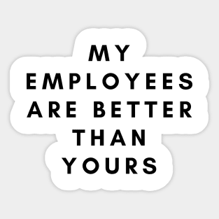 My employees are better than yours Sticker